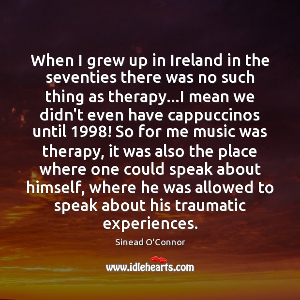 When I grew up in Ireland in the seventies there was no Sinead O’Connor Picture Quote