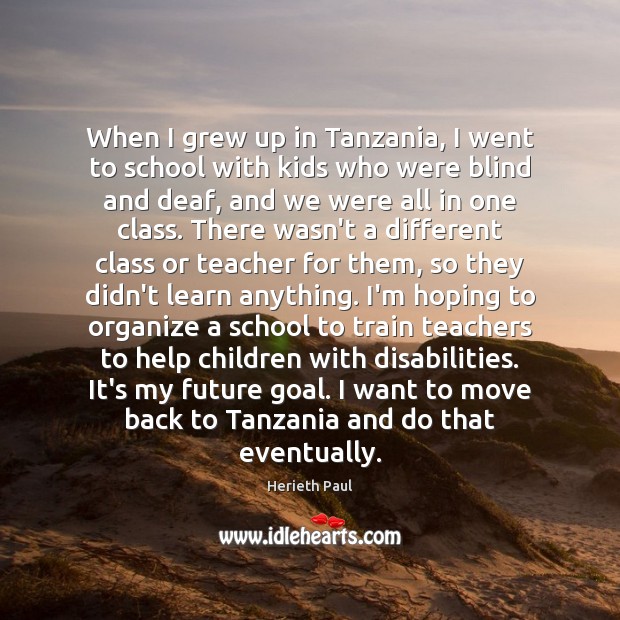When I grew up in Tanzania, I went to school with kids Herieth Paul Picture Quote