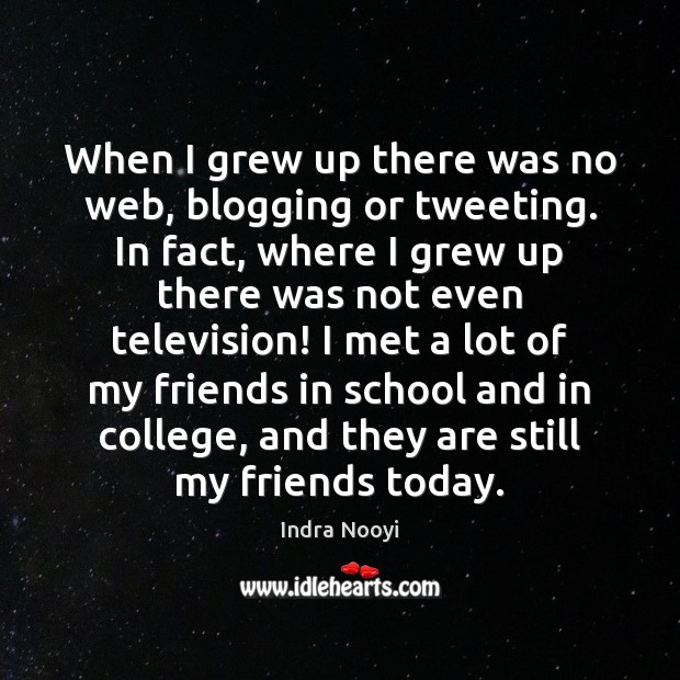 When I grew up there was no web, blogging or tweeting. In Indra Nooyi Picture Quote