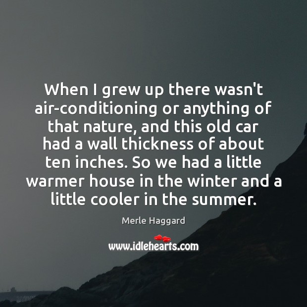 When I grew up there wasn’t air-conditioning or anything of that nature, Merle Haggard Picture Quote