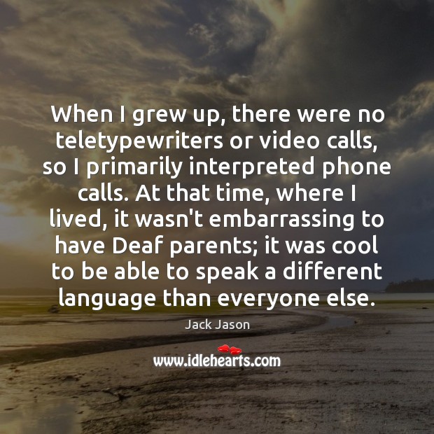 When I grew up, there were no teletypewriters or video calls, so Jack Jason Picture Quote