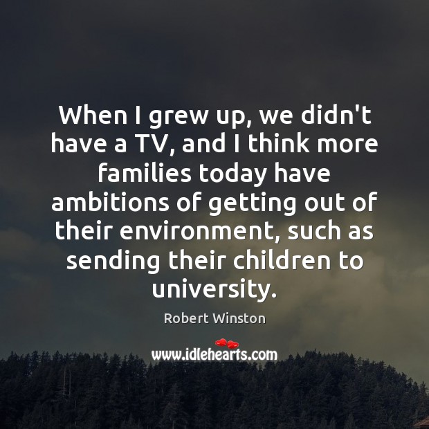 When I grew up, we didn’t have a TV, and I think Image
