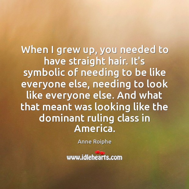 When I grew up, you needed to have straight hair. It’s symbolic Image