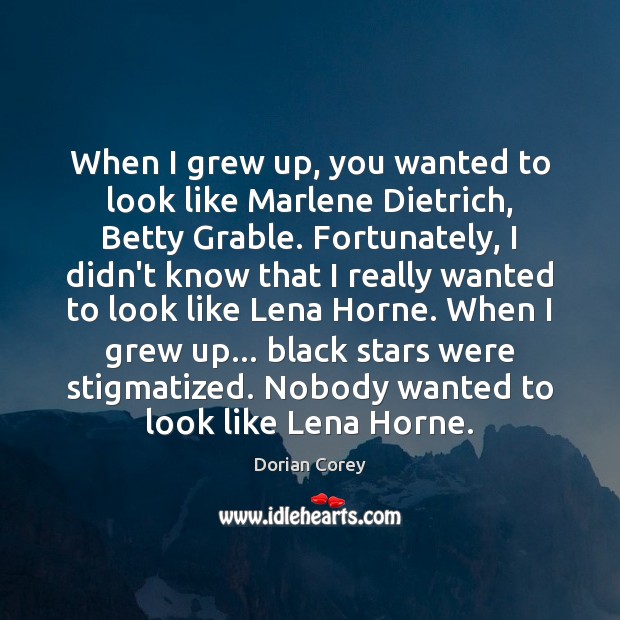 When I grew up, you wanted to look like Marlene Dietrich, Betty Dorian Corey Picture Quote
