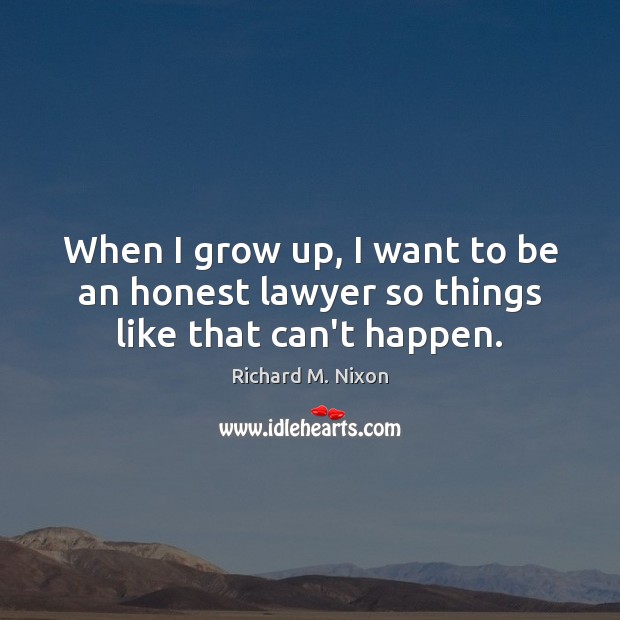 When I grow up, I want to be an honest lawyer so things like that can’t happen. Image