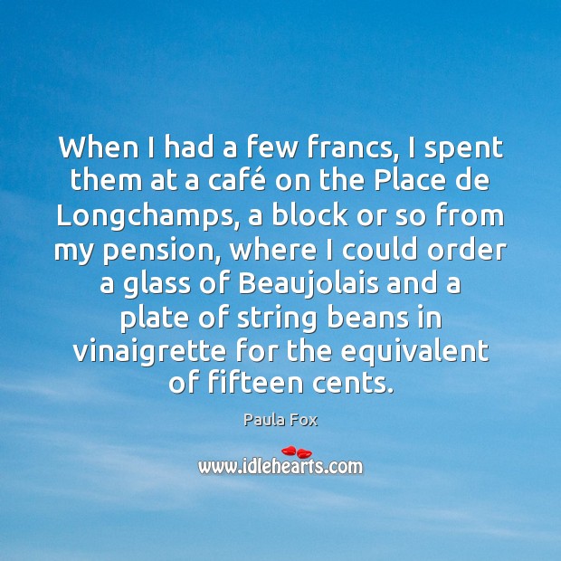 When I had a few francs, I spent them at a café Paula Fox Picture Quote