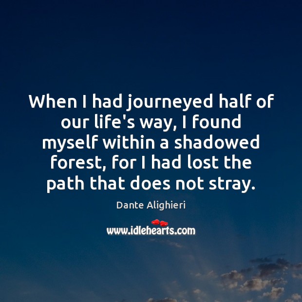 When I had journeyed half of our life’s way, I found myself Dante Alighieri Picture Quote
