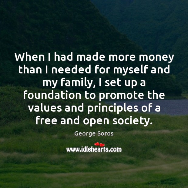 When I had made more money than I needed for myself and George Soros Picture Quote