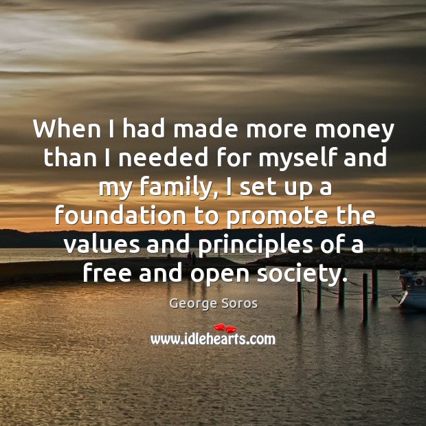 When I had made more money than I needed for myself and my family, I set up a foundation to Image