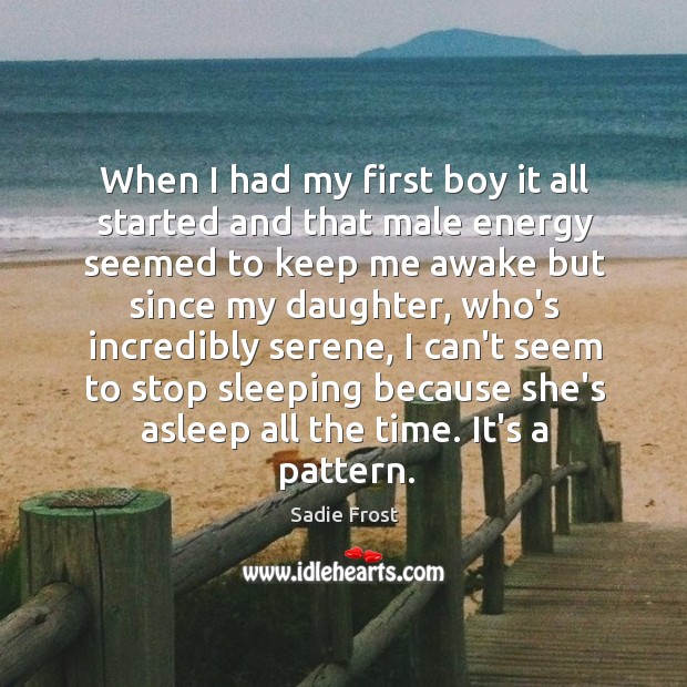 When I had my first boy it all started and that male Sadie Frost Picture Quote