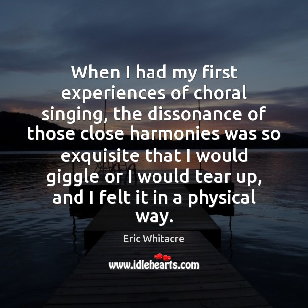 When I had my first experiences of choral singing, the dissonance of Eric Whitacre Picture Quote
