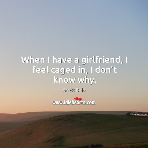 When I have a girlfriend, I feel caged in, I don’t know why. Image