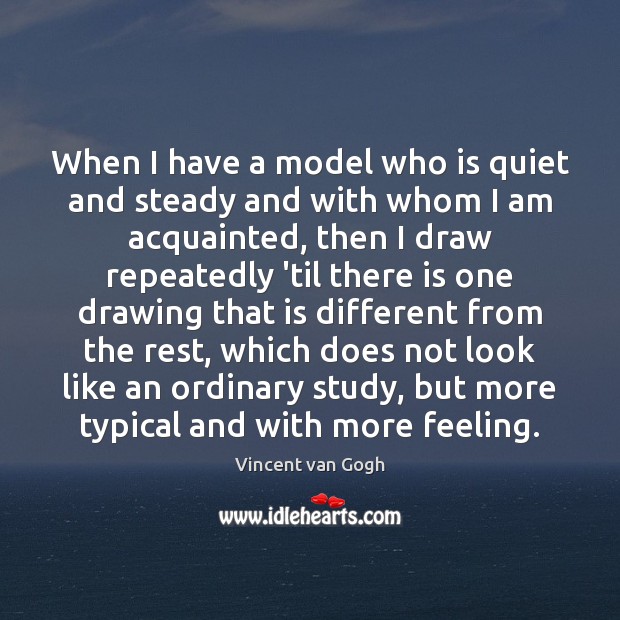 When I have a model who is quiet and steady and with Vincent van Gogh Picture Quote