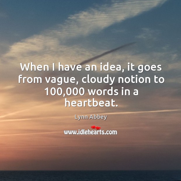 When I have an idea, it goes from vague, cloudy notion to 100,000 words in a heartbeat. Lynn Abbey Picture Quote