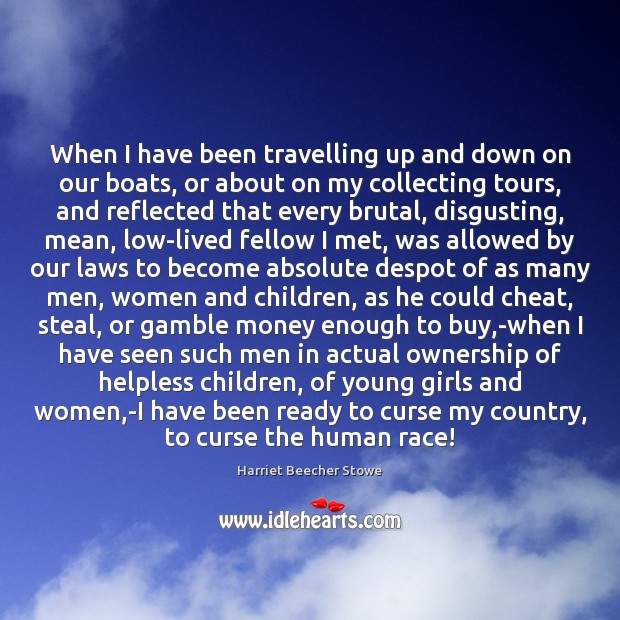 When I have been travelling up and down on our boats, or Harriet Beecher Stowe Picture Quote