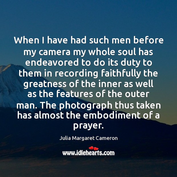 When I have had such men before my camera my whole soul Julia Margaret Cameron Picture Quote