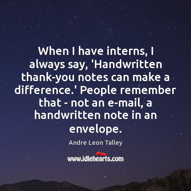 When I have interns, I always say, ‘Handwritten thank-you notes can make Andre Leon Talley Picture Quote