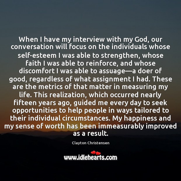 When I have my interview with my God, our conversation will focus Clayton Christensen Picture Quote