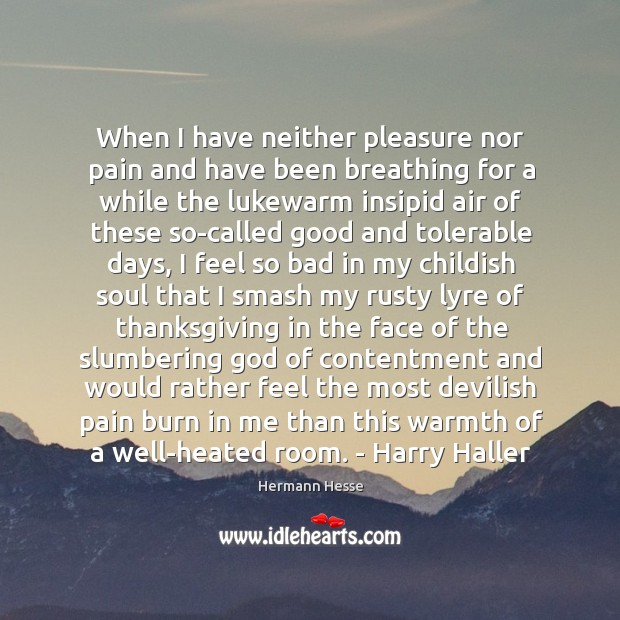 When I have neither pleasure nor pain and have been breathing for Hermann Hesse Picture Quote
