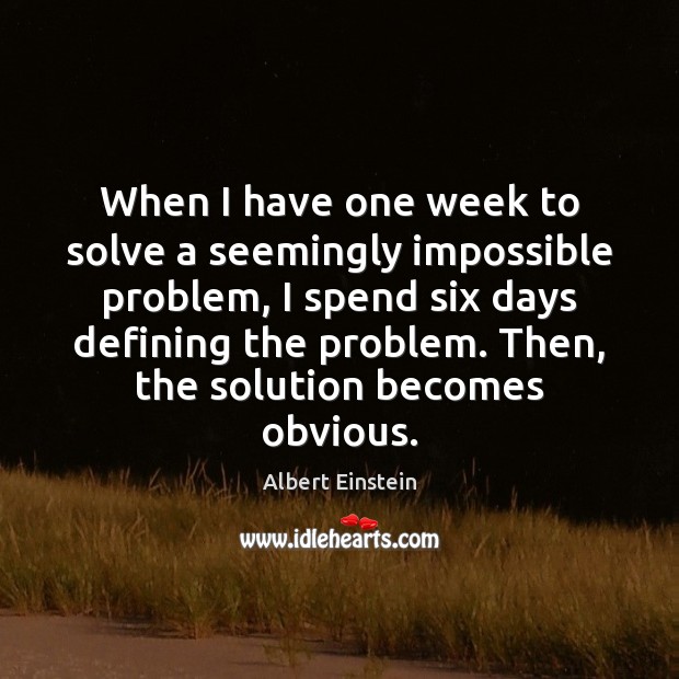 When I have one week to solve a seemingly impossible problem, I Image