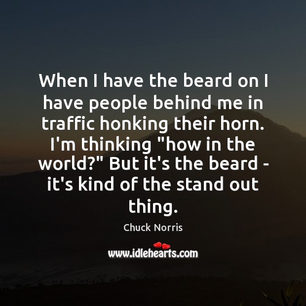 When I have the beard on I have people behind me in Chuck Norris Picture Quote