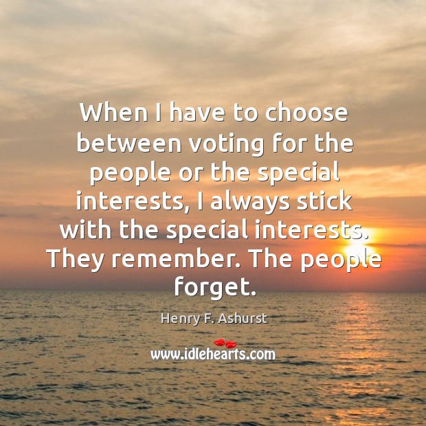 When I have to choose between voting for the people or the special interests Henry F. Ashurst Picture Quote