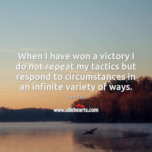 When I have won a victory I do not repeat my tactics Sun Tzu Picture Quote