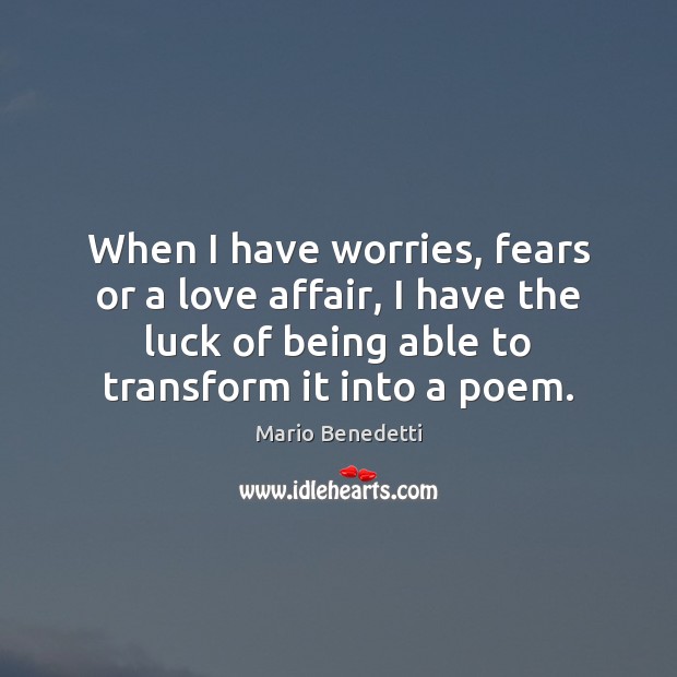 When I have worries, fears or a love affair, I have the Mario Benedetti Picture Quote