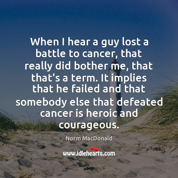 When I hear a guy lost a battle to cancer, that really Norm MacDonald Picture Quote