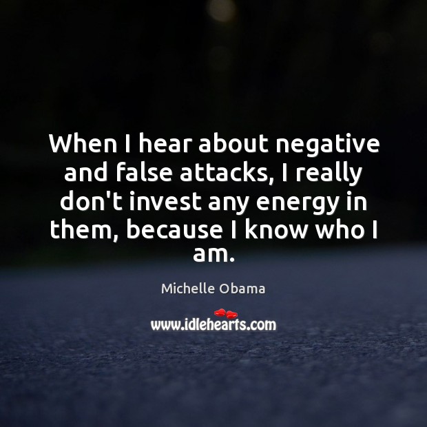 When I hear about negative and false attacks, I really don’t invest Michelle Obama Picture Quote