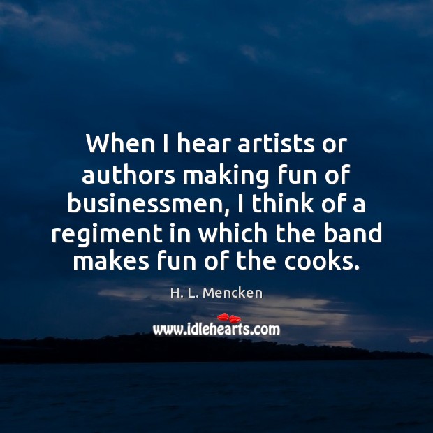 When I hear artists or authors making fun of businessmen, I think Image