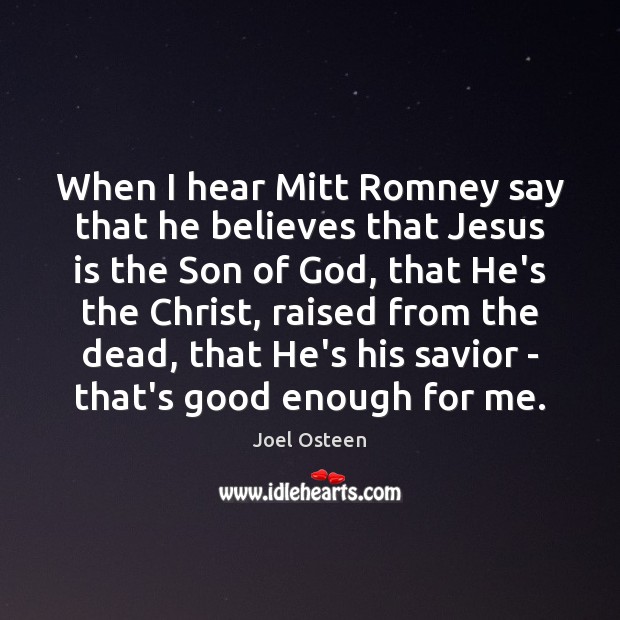 When I hear Mitt Romney say that he believes that Jesus is Joel Osteen Picture Quote
