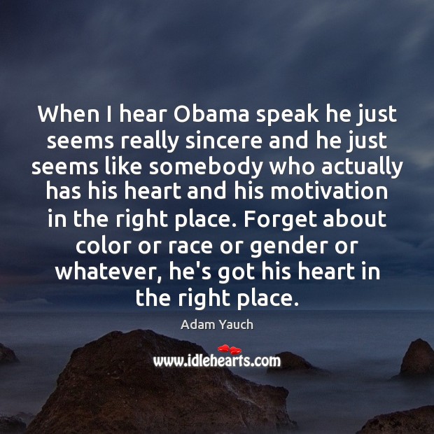 When I hear Obama speak he just seems really sincere and he Adam Yauch Picture Quote