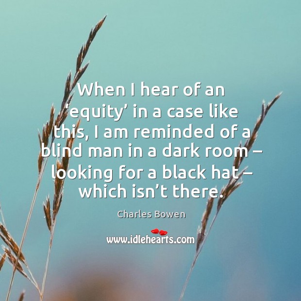 When I hear of an ‘equity’ in a case like this, I am reminded of a blind man in a dark room Image