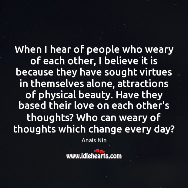 When I hear of people who weary of each other, I believe Anais Nin Picture Quote