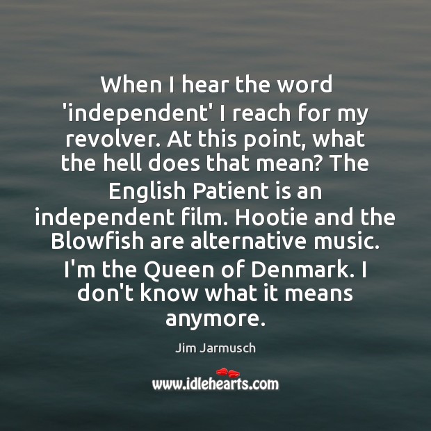 When I hear the word ‘independent’ I reach for my revolver. At Jim Jarmusch Picture Quote