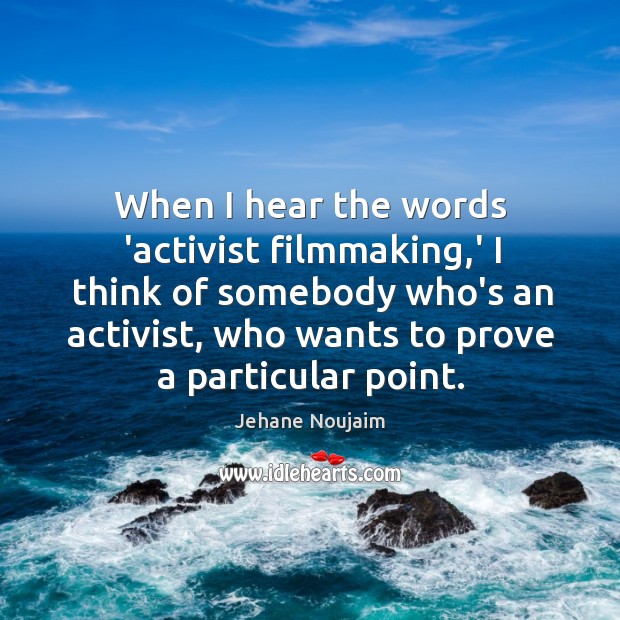 When I hear the words ‘activist filmmaking,’ I think of somebody Image