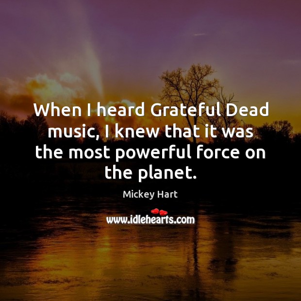 When I heard Grateful Dead music, I knew that it was the Mickey Hart Picture Quote