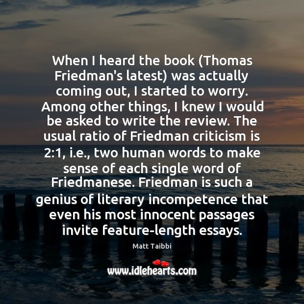 When I heard the book (Thomas Friedman’s latest) was actually coming out, Matt Taibbi Picture Quote