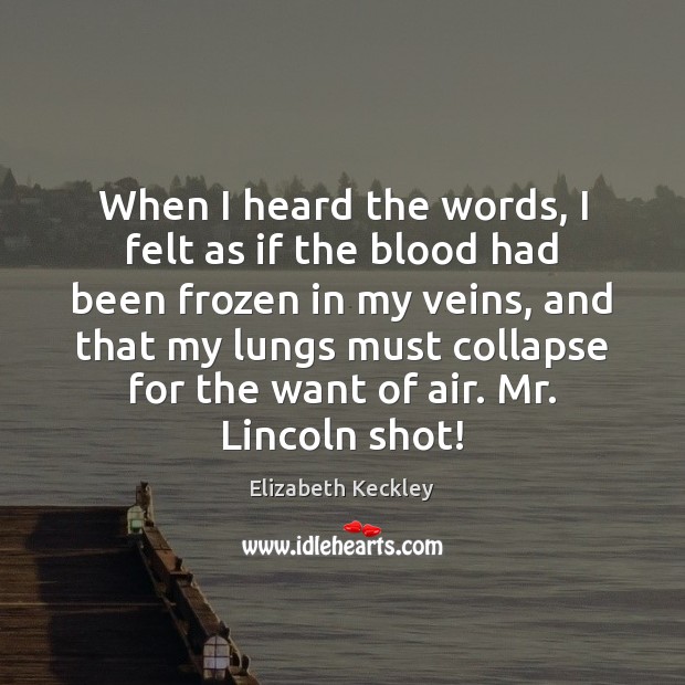 When I heard the words, I felt as if the blood had Elizabeth Keckley Picture Quote