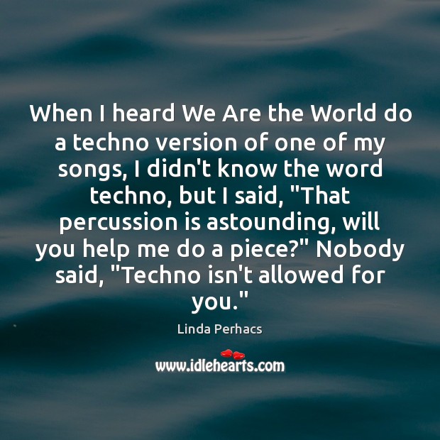 When I heard We Are the World do a techno version of Linda Perhacs Picture Quote