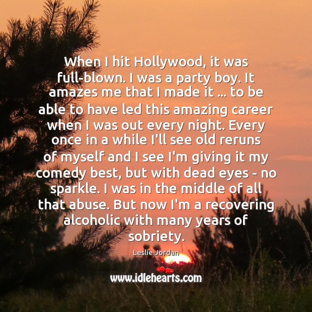When I hit Hollywood, it was full-blown. I was a party boy. Leslie Jordan Picture Quote