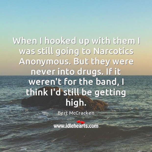 When I hooked up with them I was still going to Narcotics Bert McCracken Picture Quote