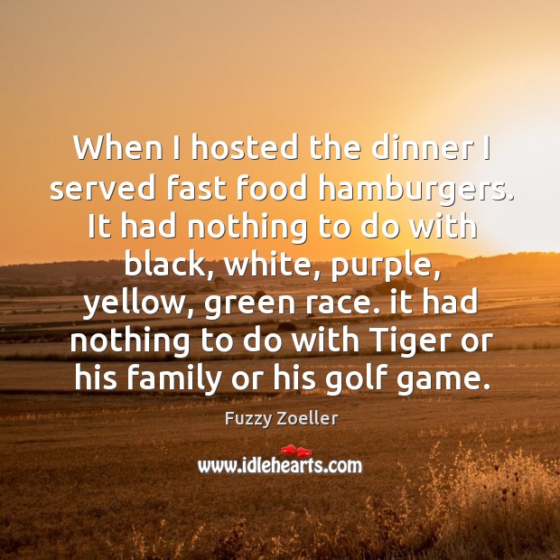 When I hosted the dinner I served fast food hamburgers. Fuzzy Zoeller Picture Quote