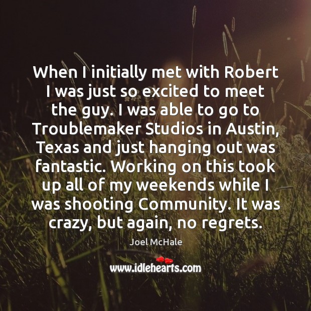 When I initially met with Robert I was just so excited to Joel McHale Picture Quote