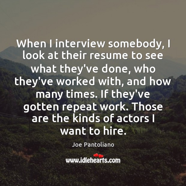 When I interview somebody, I look at their resume to see what Joe Pantoliano Picture Quote