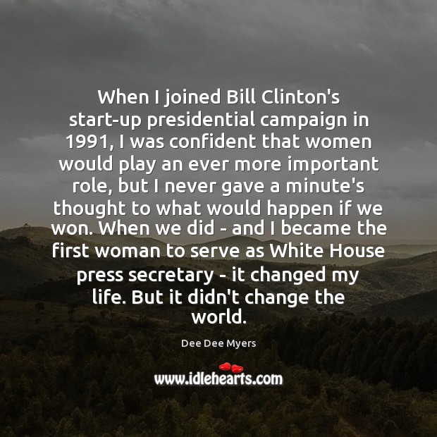 When I joined Bill Clinton’s start-up presidential campaign in 1991, I was confident Dee Dee Myers Picture Quote