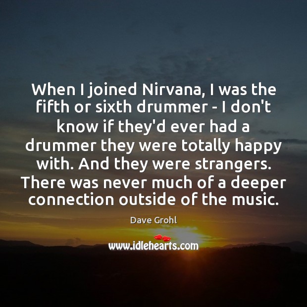 When I joined Nirvana, I was the fifth or sixth drummer – Dave Grohl Picture Quote
