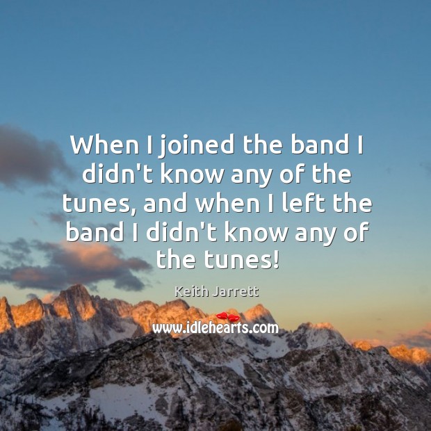 When I joined the band I didn’t know any of the tunes, Keith Jarrett Picture Quote