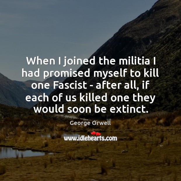 When I joined the militia I had promised myself to kill one George Orwell Picture Quote